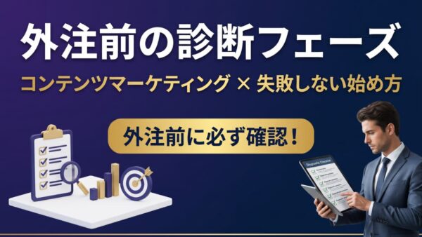 コンテンツマーケティングを外注する前に確認すべき「診断フェーズ」とは？失敗しない始め方