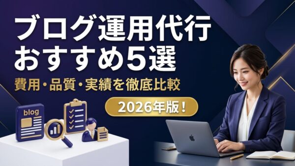 ブログ運用代行のおすすめ5選【2026年版】費用・品質・実績を徹底比較