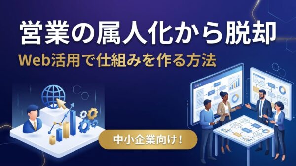 営業の属人化から脱却する方法｜Web活用で特定の担当者に依存しない仕組みを作る