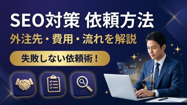 SEO対策を依頼する方法｜外注先の種類・費用相場・失敗しないポイントを解説