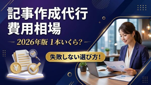 記事作成代行の費用相場【2026年版】1本あたりの料金と品質の違いを徹底解説